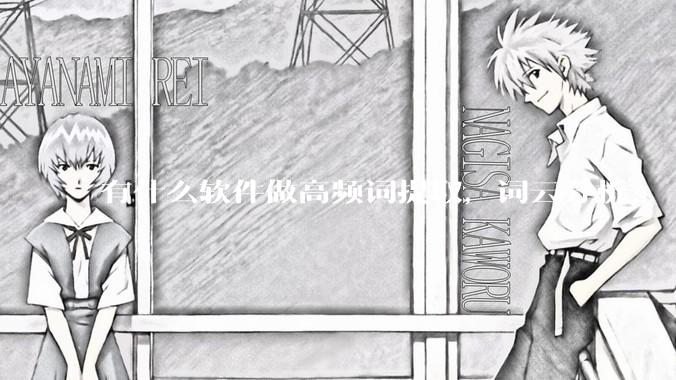 有什么软件做高频词提取，词云分析？