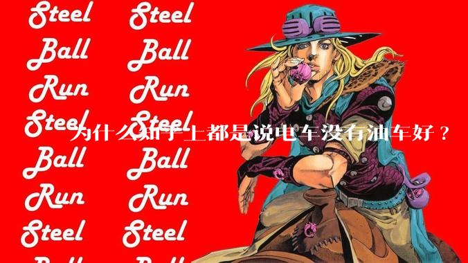 为什么知乎上都是说电车没有油车好?