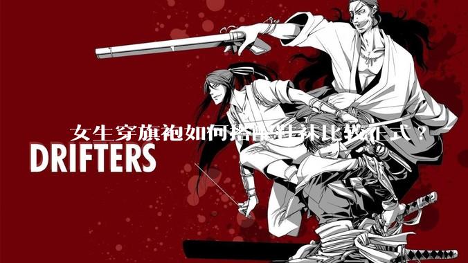 女生穿旗袍如何搭配鞋袜比较正式?