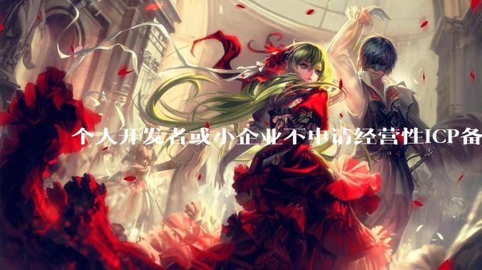 个人开发者或小企业不申请经营性ICP备案，怎样开发APP盈利?