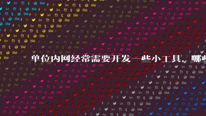 单位内网经常需要开发一些小工具，哪些语言适合打成exe可双击使用，且适用 Win7 到 Win10？